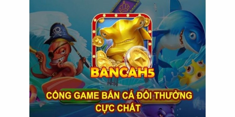 Giới thiệu về Bắn cá H5