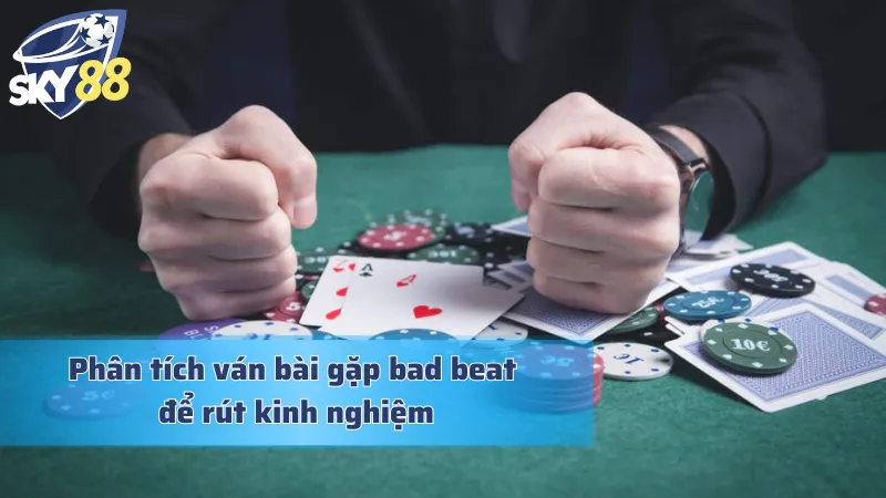 Kinh nghiệm giá trị từ những lần đối mặt với bad beat