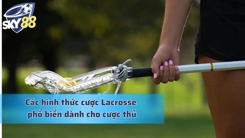 Những hình thức kèo cá cược Lacrosse phổ biến nhất
