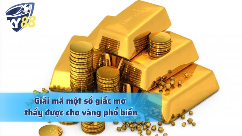 Giải mã giấc mơ thấy được cho vàng chi tiết và chuẩn chỉ