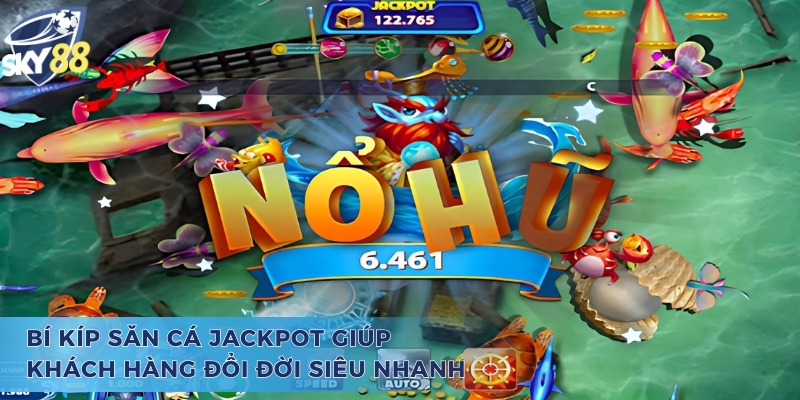 Bí kíp bắn cá Jackpot giúp khách hàng đổi đời siêu nhanh