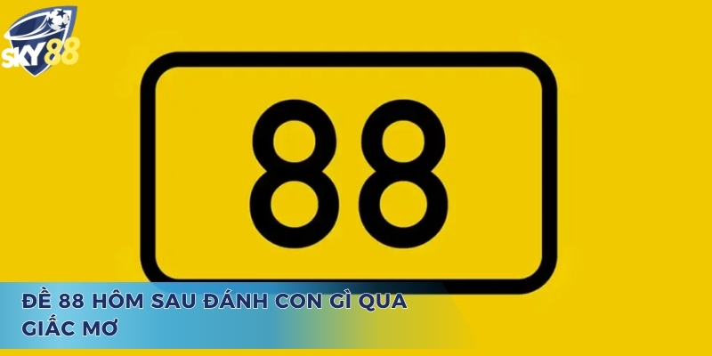 Giải đáp câu hỏi đề 88 hôm sau đánh con gì thông qua giấc mơ
