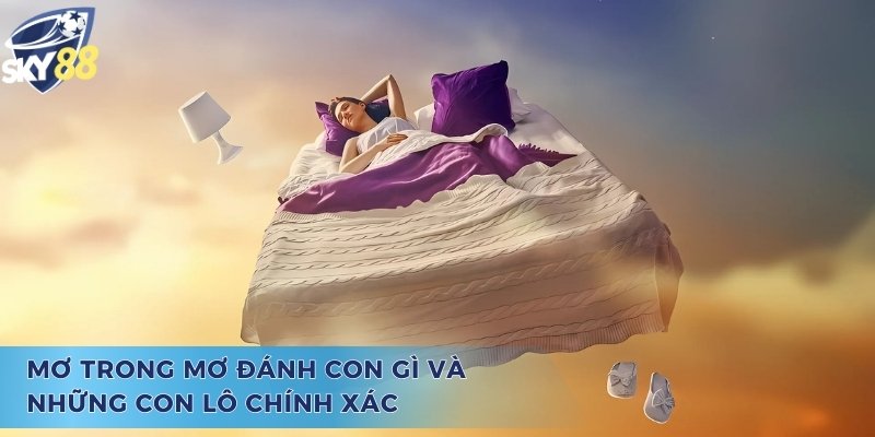 Gợi ý những con số giải đáp thắc mắc mơ trong mơ đánh con gì