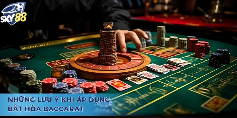 Những lưu ý khi áp dụng cách bắt hòa baccarat