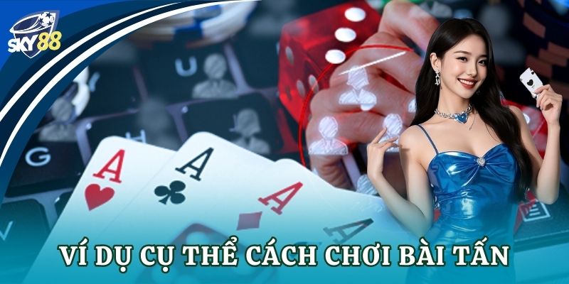 Ví dụ cụ thể cách chơi bài tấn