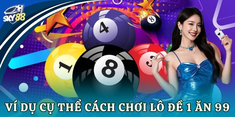 Ví dụ cụ thể cách chơi lô đề 1 ăn 99
